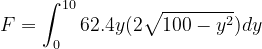 \dpi{120} F=\int_{0}^{10}62.4 y (2\sqrt{100-y^{2}})dy